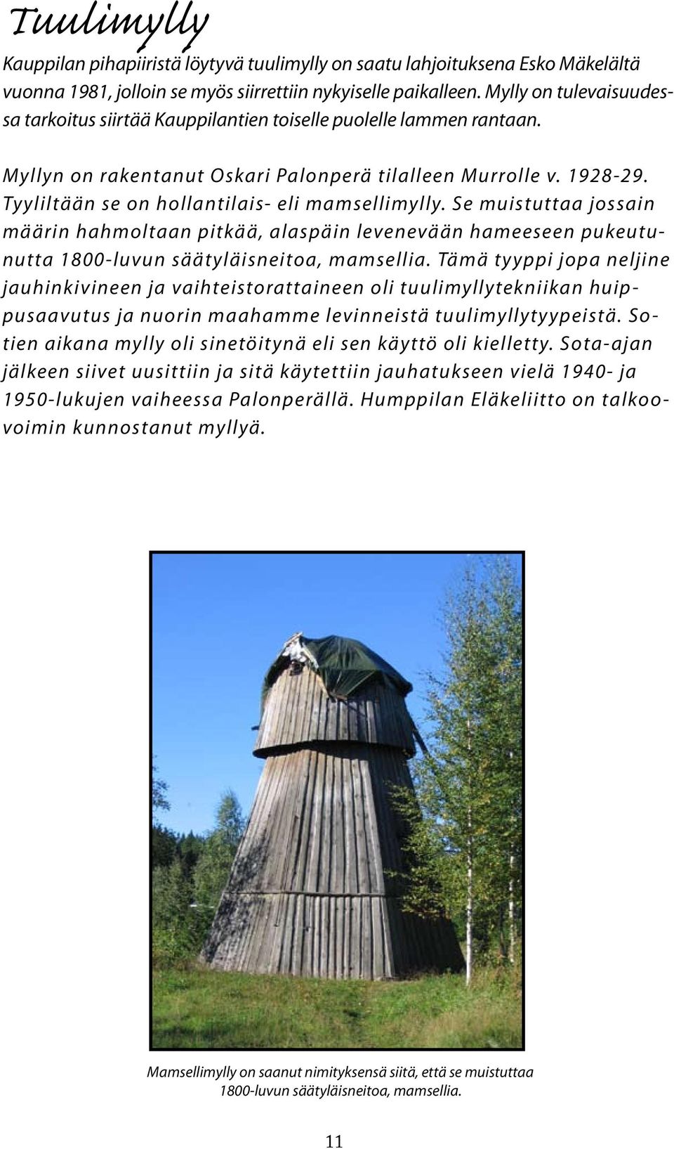Tyyliltään se on hollantilais- eli mamsellimylly. Se muistuttaa jossain määrin hahmoltaan pitkää, alaspäin levenevään hameeseen pukeutunutta 1800-luvun säätyläisneitoa, mamsellia.