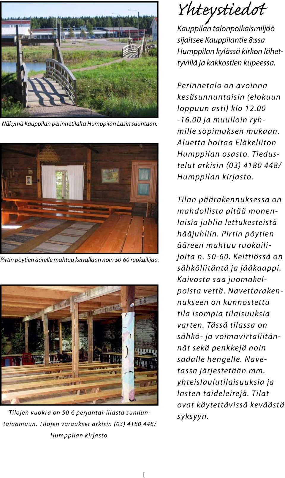 Tiedustelut arkisin (03) 4180 448/ Humppilan kirjasto. Pirtin pöytien äärelle mahtuu kerrallaan noin 50-60 ruokailijaa. Tilojen vuokra on 50 perjantai-illasta sunnuntaiaamuun.