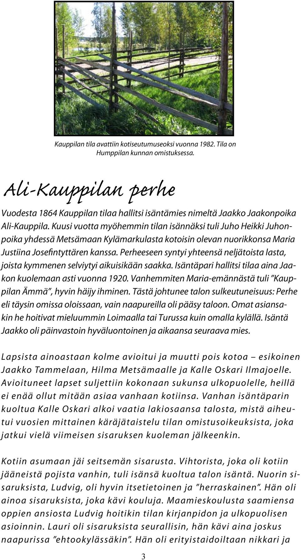 Kuusi vuotta myöhemmin tilan isännäksi tuli Juho Heikki Juhonpoika yhdessä Metsämaan Kylämarkulasta kotoisin olevan nuorikkonsa Maria Justiina Josefintyttären kanssa.
