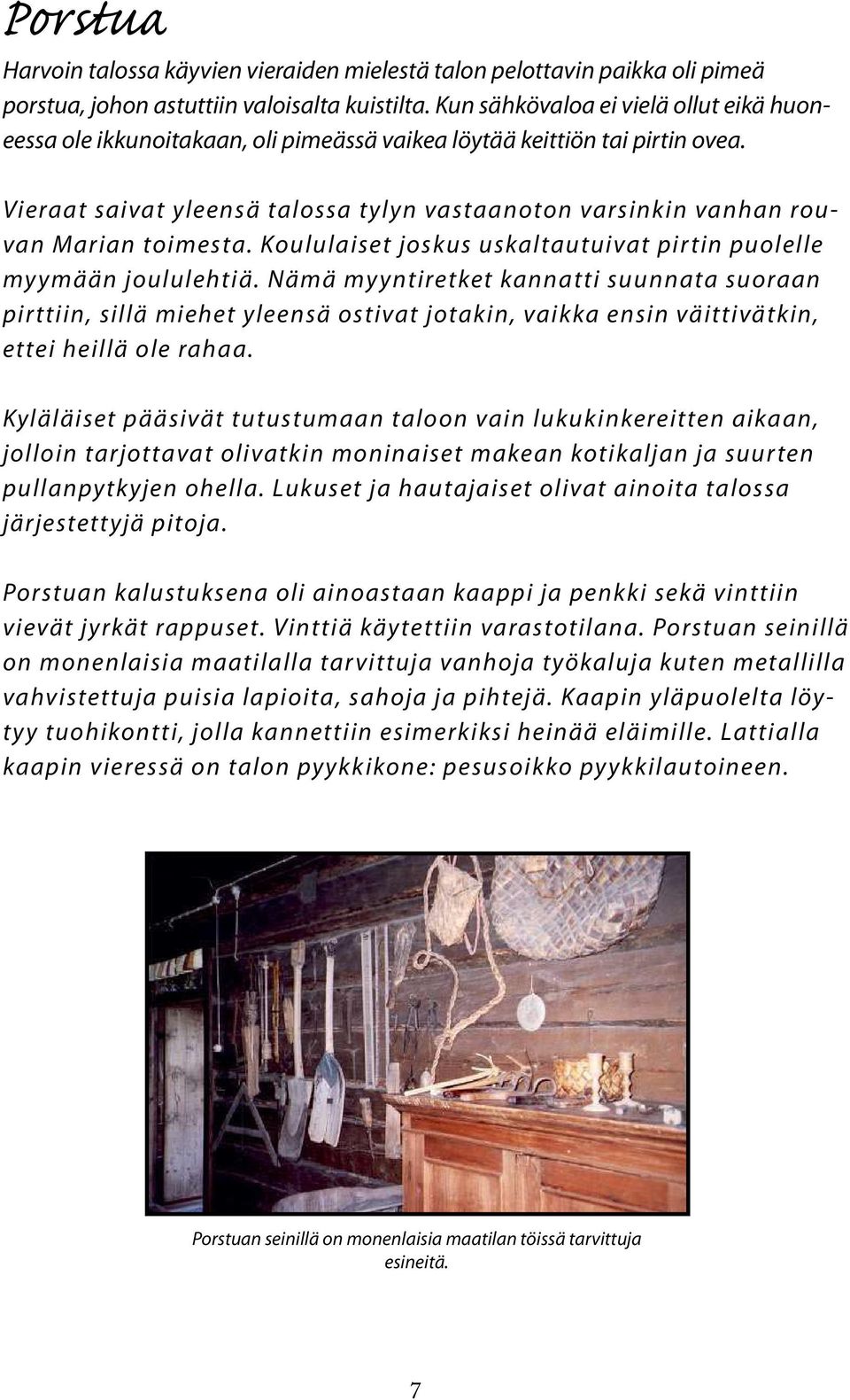 Vieraat saivat yleensä talossa tylyn vastaanoton varsinkin vanhan rouvan Marian toimesta. Koululaiset joskus uskaltautuivat pir tin puolelle myymään joululehtiä.