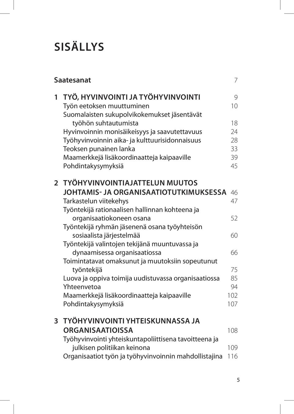 JOHTAMIS- JA ORGANISAATIOTUTKIMUKSESSA 46 Tarkastelun viitekehys 47 Työntekijä rationaalisen hallinnan kohteena ja organisaatiokoneen osana 52 Työntekijä ryhmän jäsenenä osana työyhteisön sosiaalista