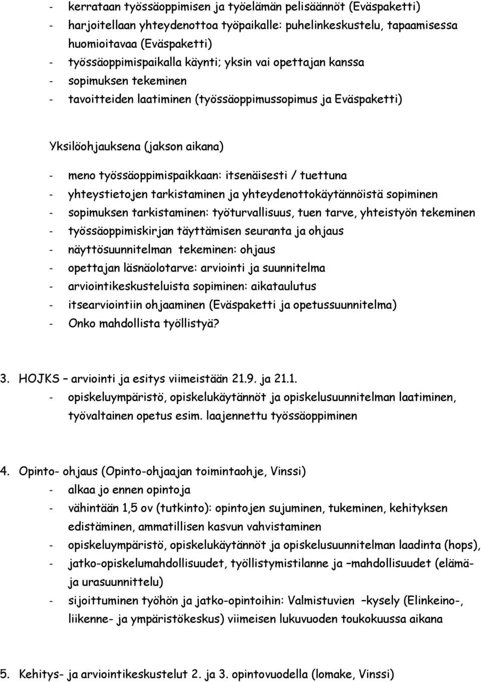 tuettuna - yhteystietojen tarkistaminen ja yhteydenottokäytännöistä sopiminen - sopimuksen tarkistaminen: työturvallisuus, tuen tarve, yhteistyön tekeminen - työssäoppimiskirjan täyttämisen seuranta