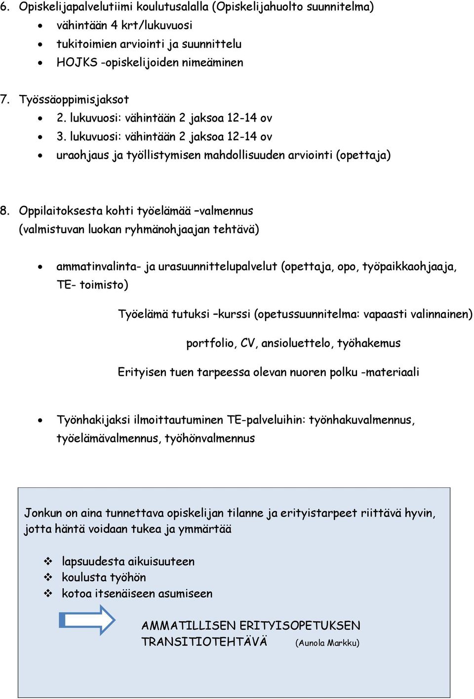 Oppilaitoksesta kohti työelämää valmennus (valmistuvan luokan ryhmänohjaajan tehtävä) ammatinvalinta- ja urasuunnittelupalvelut (opettaja, opo, työpaikkaohjaaja, TE- toimisto) Työelämä tutuksi kurssi