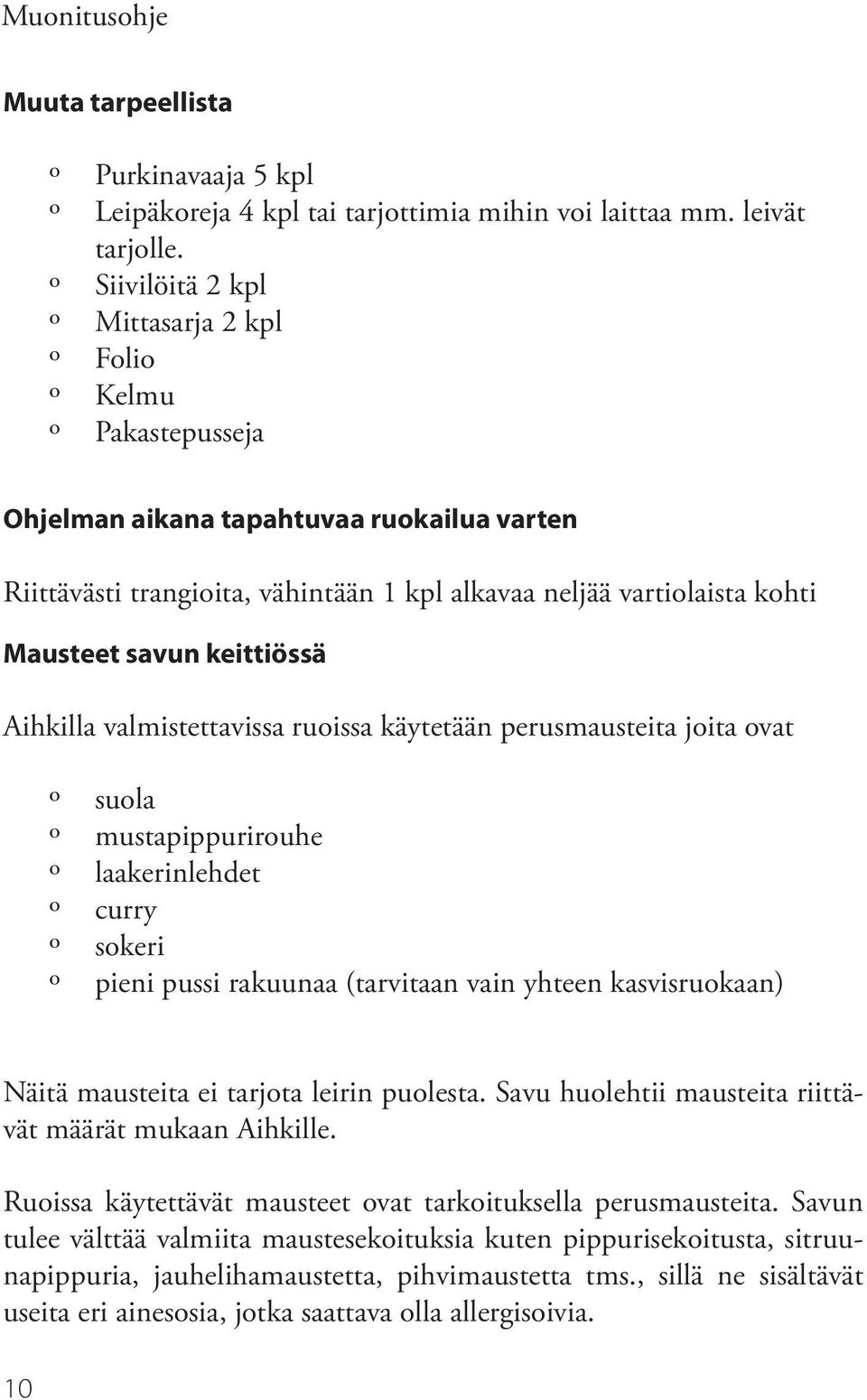 keittiössä Aihkilla valmistettavissa ruoissa käytetään perusmausteita joita ovat suola mustapippurirouhe laakerinlehdet curry sokeri pieni pussi rakuunaa (tarvitaan vain yhteen kasvisruokaan) Näitä