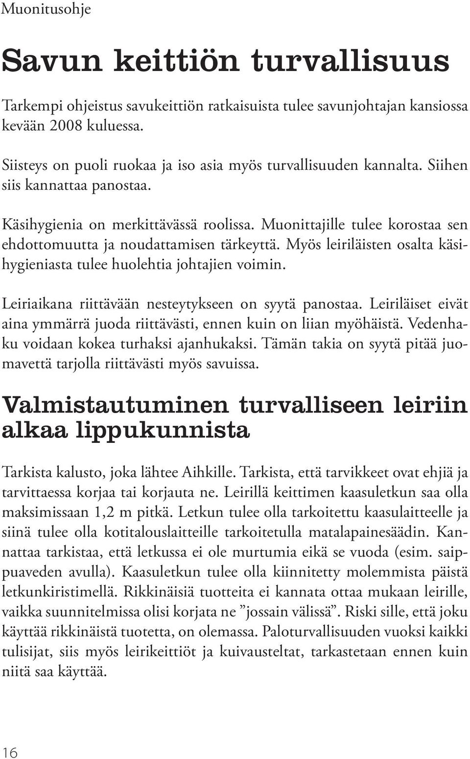 Myös leiriläisten osalta käsihygieniasta tulee huolehtia johtajien voimin. Leiriaikana riittävään nesteytykseen on syytä panostaa.