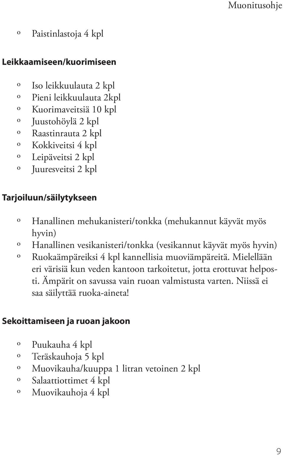 hyvin) Ruokaämpäreiksi 4 kpl kannellisia muoviämpäreitä. Mielellään eri värisiä kun veden kantoon tarkoitetut, jotta erottuvat helposti.