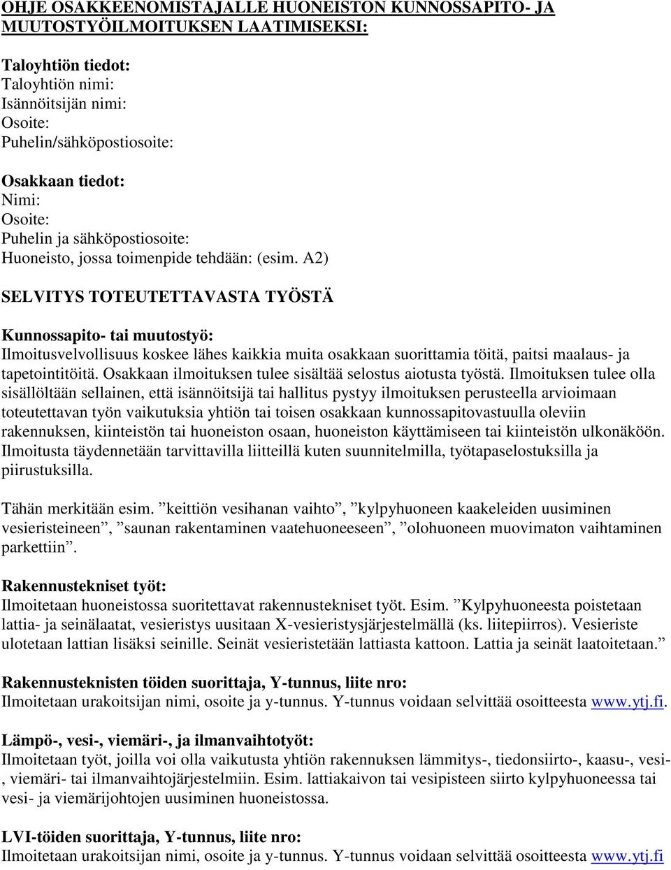 A2) SELVITYS TOTEUTETTAVASTA TYÖSTÄ Kunnossapito- tai muutostyö: Ilmoitusvelvollisuus koskee lähes kaikkia muita osakkaan suorittamia töitä, paitsi maalaus- ja tapetointitöitä.