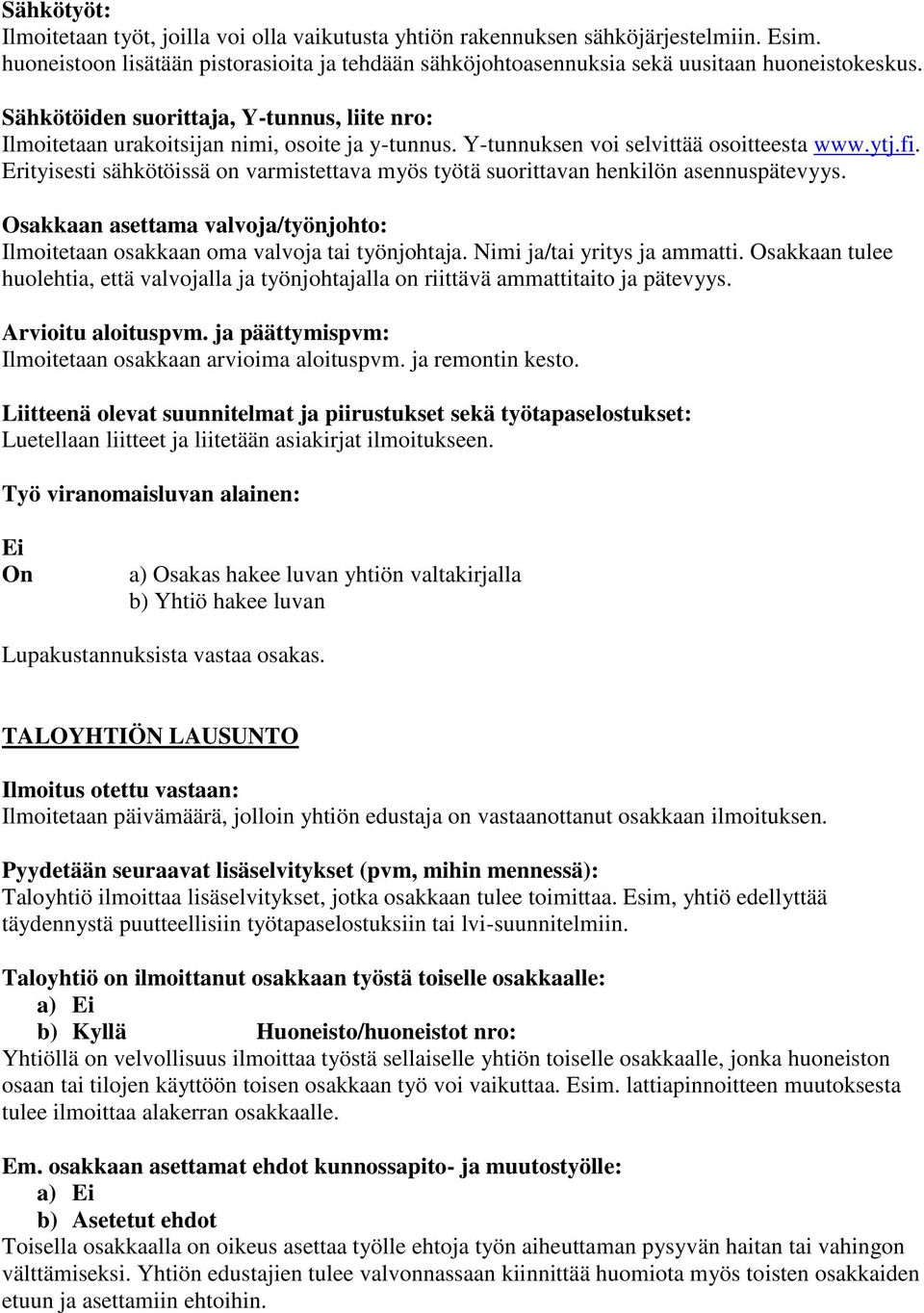 Erityisesti sähkötöissä on varmistettava myös työtä suorittavan henkilön asennuspätevyys. Osakkaan asettama valvoja/työnjohto: Ilmoitetaan osakkaan oma valvoja tai työnjohtaja.