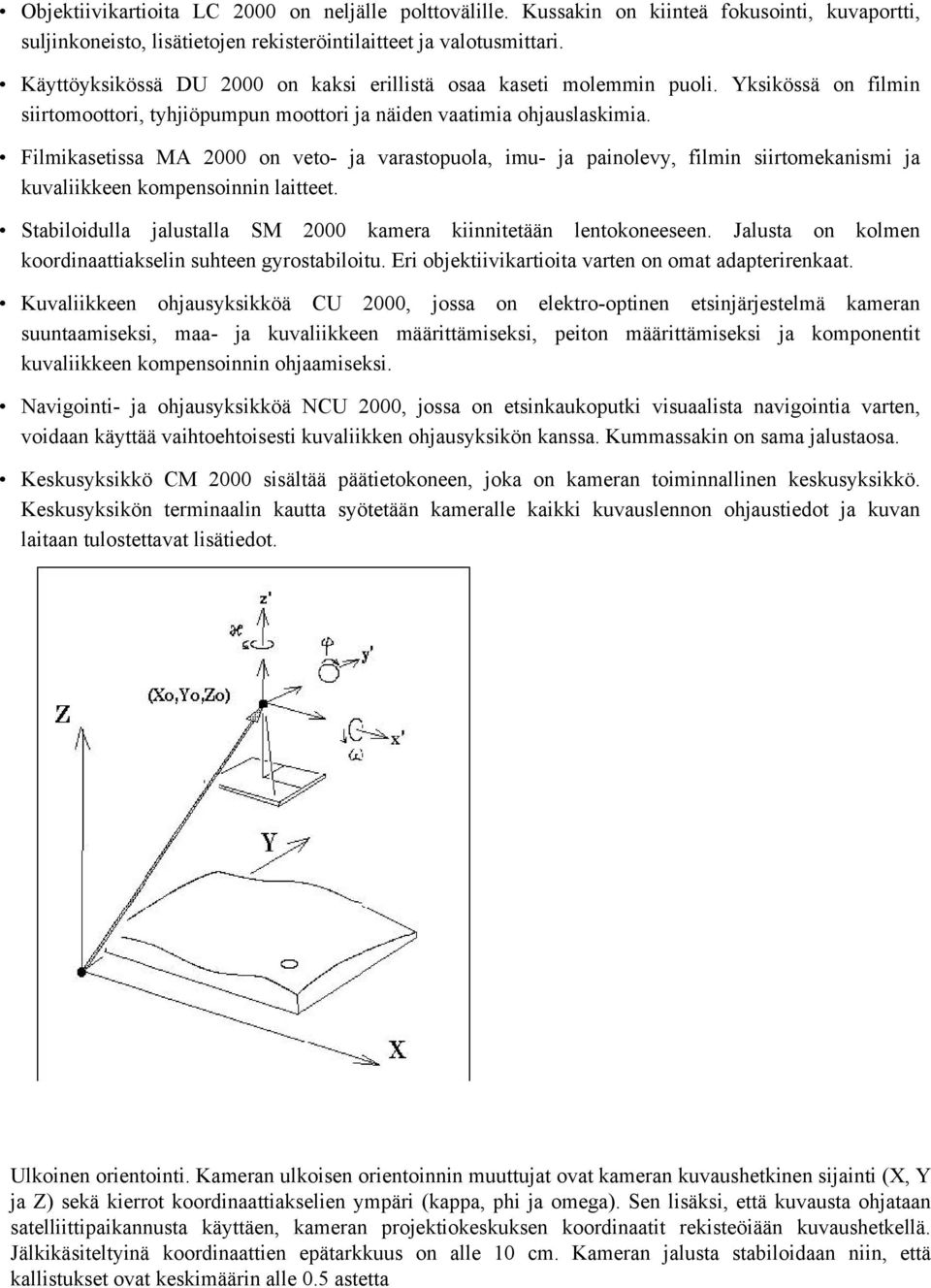 Filmikasetissa MA 2000 on veto- ja varastopuola, imu- ja painolevy, filmin siirtomekanismi ja kuvaliikkeen kompensoinnin laitteet. Stabiloidulla jalustalla SM 2000 kamera kiinnitetään lentokoneeseen.