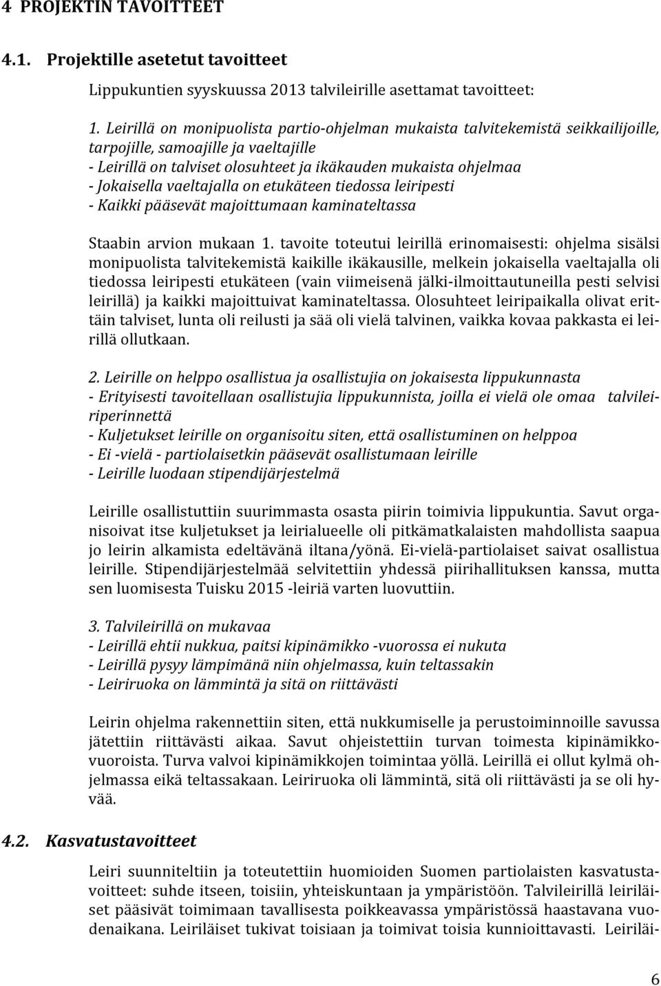 vaeltajalla on etukäteen tiedossa leiripesti Kaikki pääsevät majoittumaan kaminateltassa Staabin arvion mukaan 1.