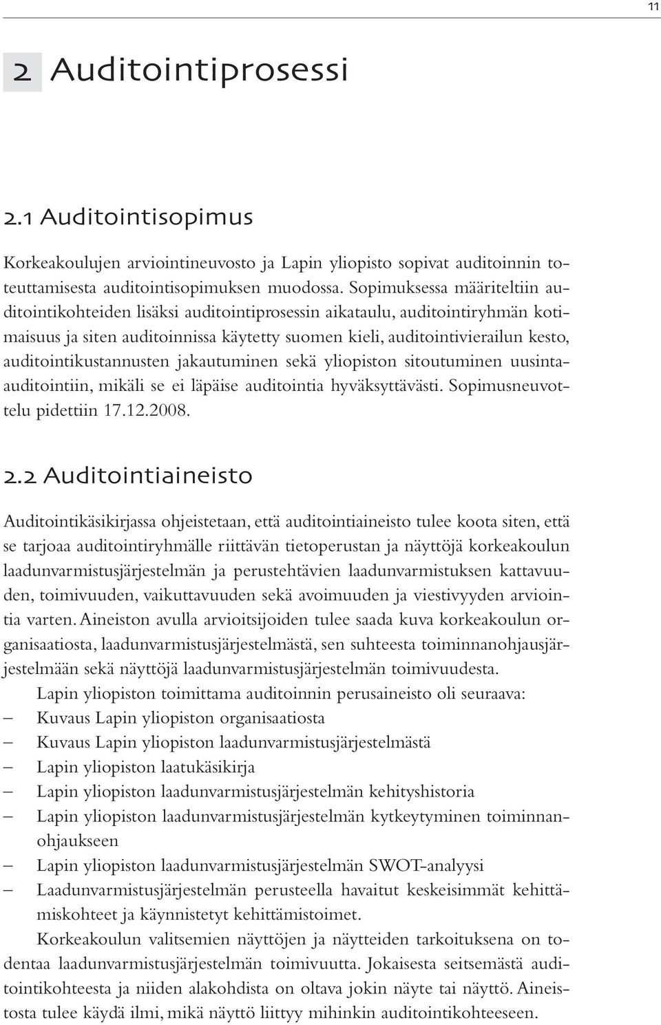 auditointikustannusten jakautuminen sekä yliopiston sitoutuminen uusintaauditointiin, mikäli se ei läpäise auditointia hyväksyttävästi. Sopimusneuvottelu pidettiin 17.12.2008.