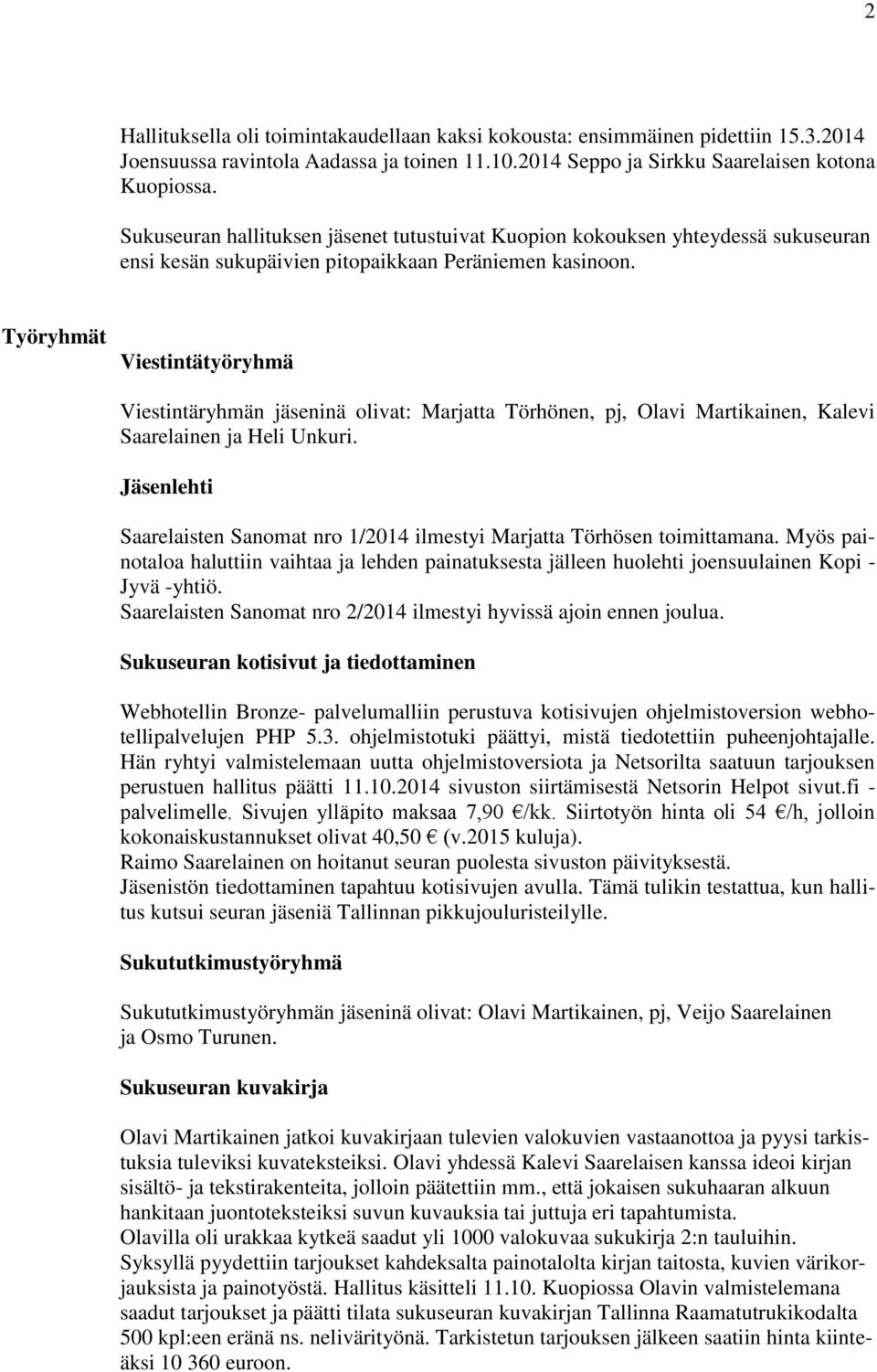 Työryhmät Viestintätyöryhmä Viestintäryhmän jäseninä olivat: Marjatta Törhönen, pj, Olavi Martikainen, Kalevi Saarelainen ja Heli Unkuri.