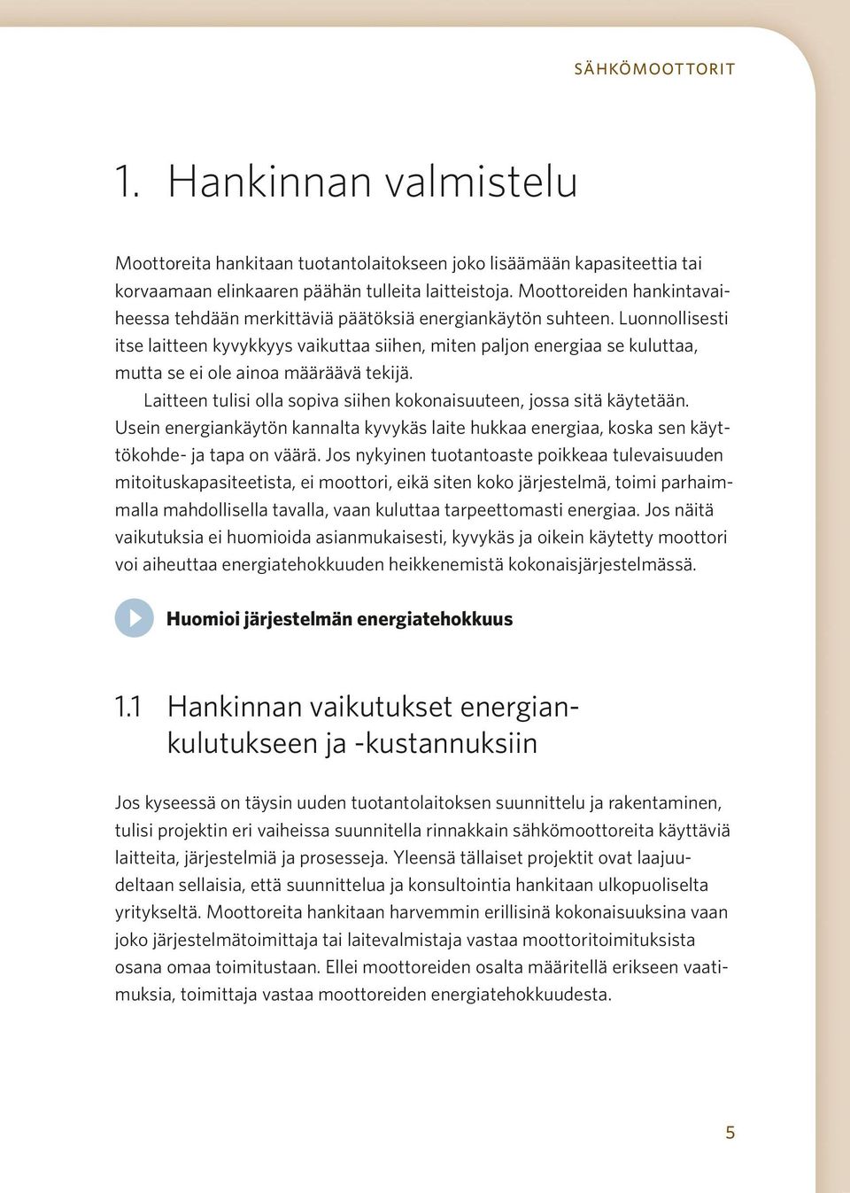 Luonnollisesti itse laitteen kyvykkyys vaikuttaa siihen, miten paljon energiaa se kuluttaa, mutta se ei ole ainoa määräävä tekijä.