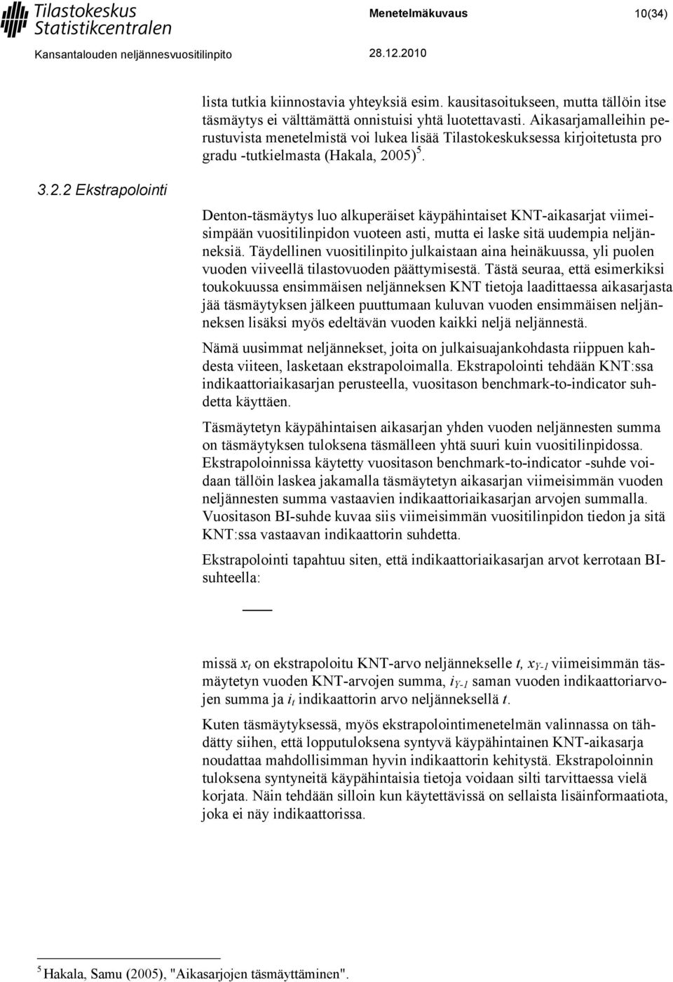 05) 5. 3.2.2 Ekstrapolointi Denton-täsmäytys luo alkuperäiset käypähintaiset KNT-aikasarjat viimeisimpään vuositilinpidon vuoteen asti, mutta ei laske sitä uudempia neljänneksiä.
