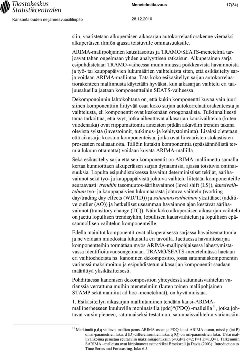 Alkuperäinen sarja esipuhdistetaan TRAMO-vaiheessa muun muassa poikkeavista havainnoista ja työ- tai kauppapäivien lukumäärien vaihteluista siten, että esikäsitelty sarja voidaan ARIMA-mallintaa.