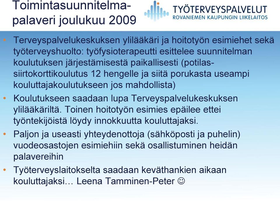 saadaan lupa Terveyspalvelukeskuksen ylilääkäriltä. Toinen hoitotyön esimies epäilee ettei työntekijöistä löydy innokkuutta kouluttajaksi.