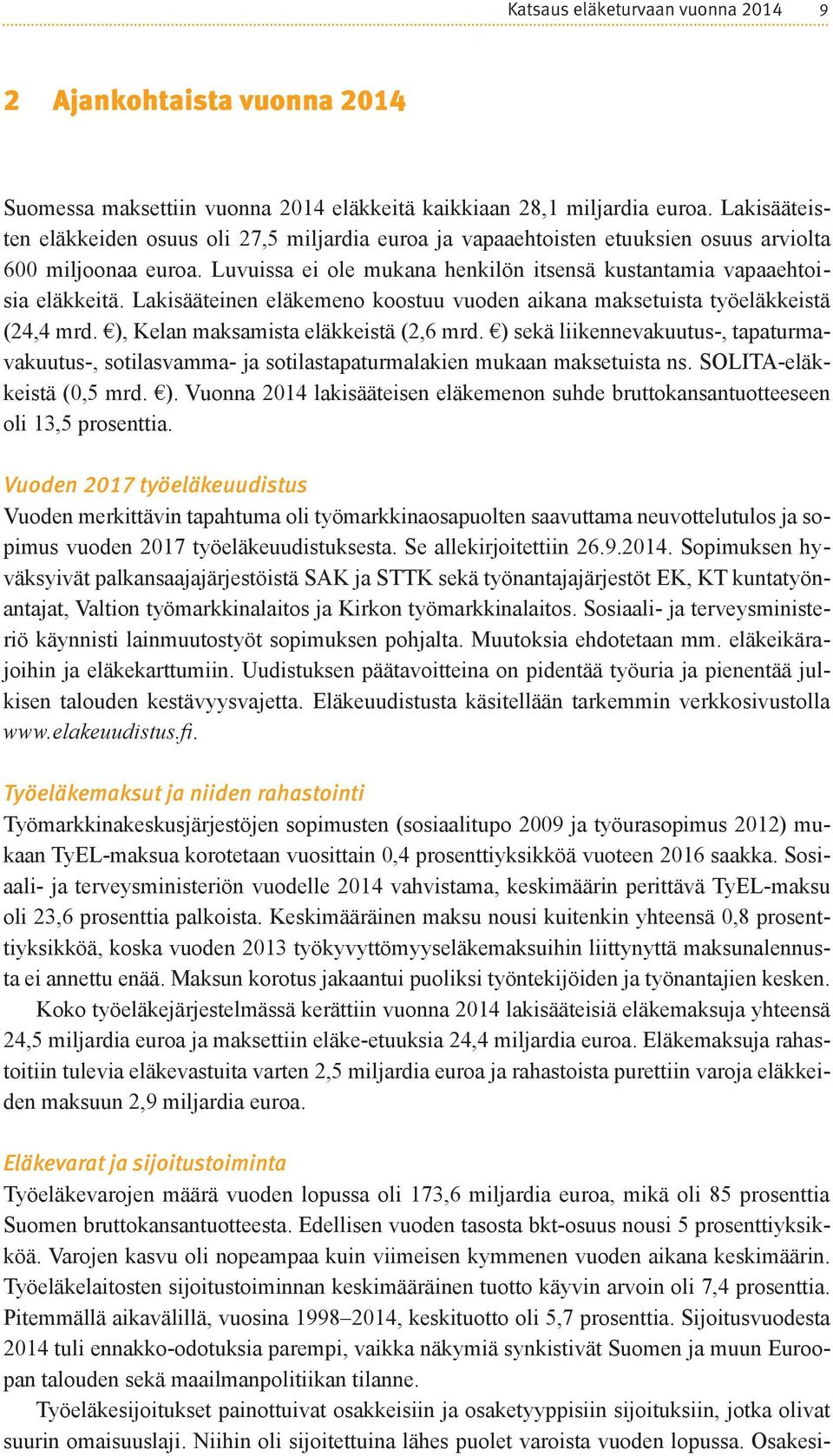 Lakisääteinen eläkemeno koostuu vuoden aikana maksetuista työeläkkeistä (24,4 mrd. ), Kelan maksamista eläkkeistä (2,6 mrd.