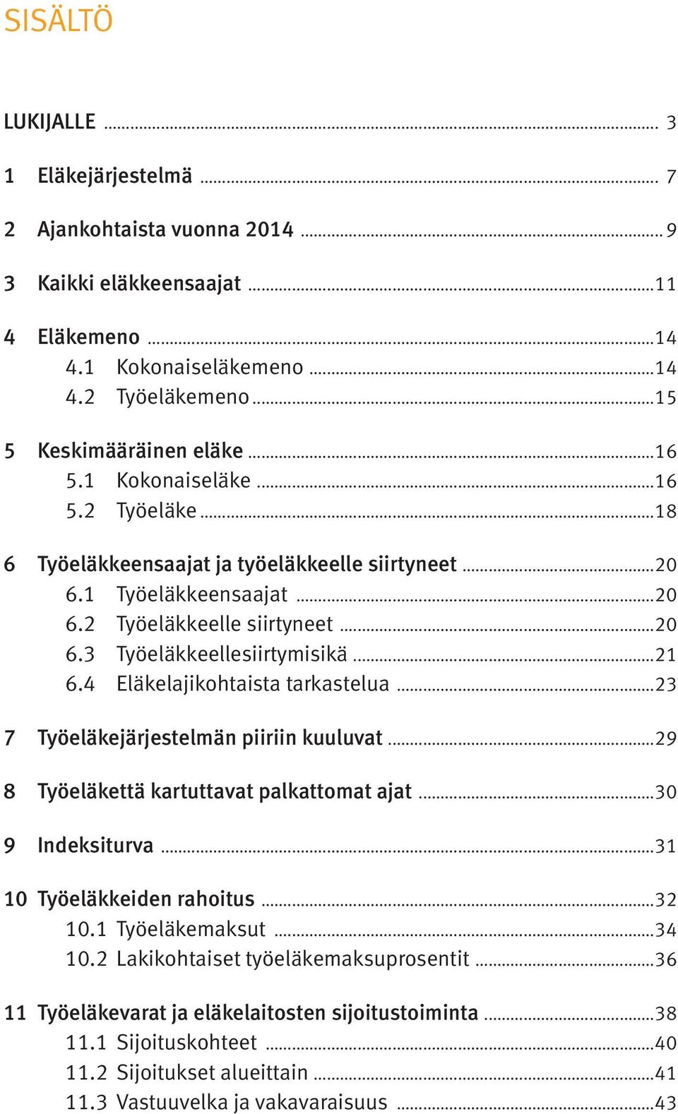 4 Eläkelajikohtaista tarkastelua...23 7 Työeläkejärjestelmän piiriin kuuluvat...29 8 Työeläkettä kartuttavat palkattomat ajat...30 9 Indeksiturva...31 10 Työeläkkeiden rahoitus...32 10.