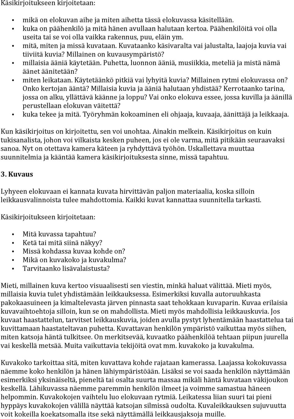 Millainen on kuvausympäristö? millaisia ääniä käytetään. Puhetta, luonnon ääniä, musiikkia, meteliä ja mistä nämä äänet äänitetään? miten leikataan. Käytetäänkö pitkiä vai lyhyitä kuvia?