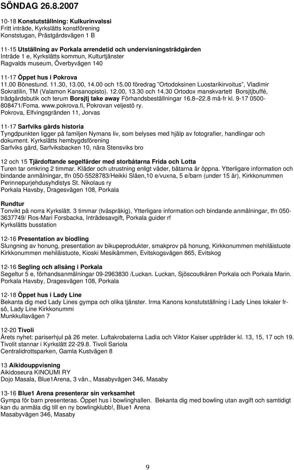 Kyrkslätts kommun, Kulturtjänster Ragvalds museum, Överbyvägen 140 11-17 Öppet hus i Pokrova 11.00 Bönestund. 11.30, 13.00, 14.00 och 15.
