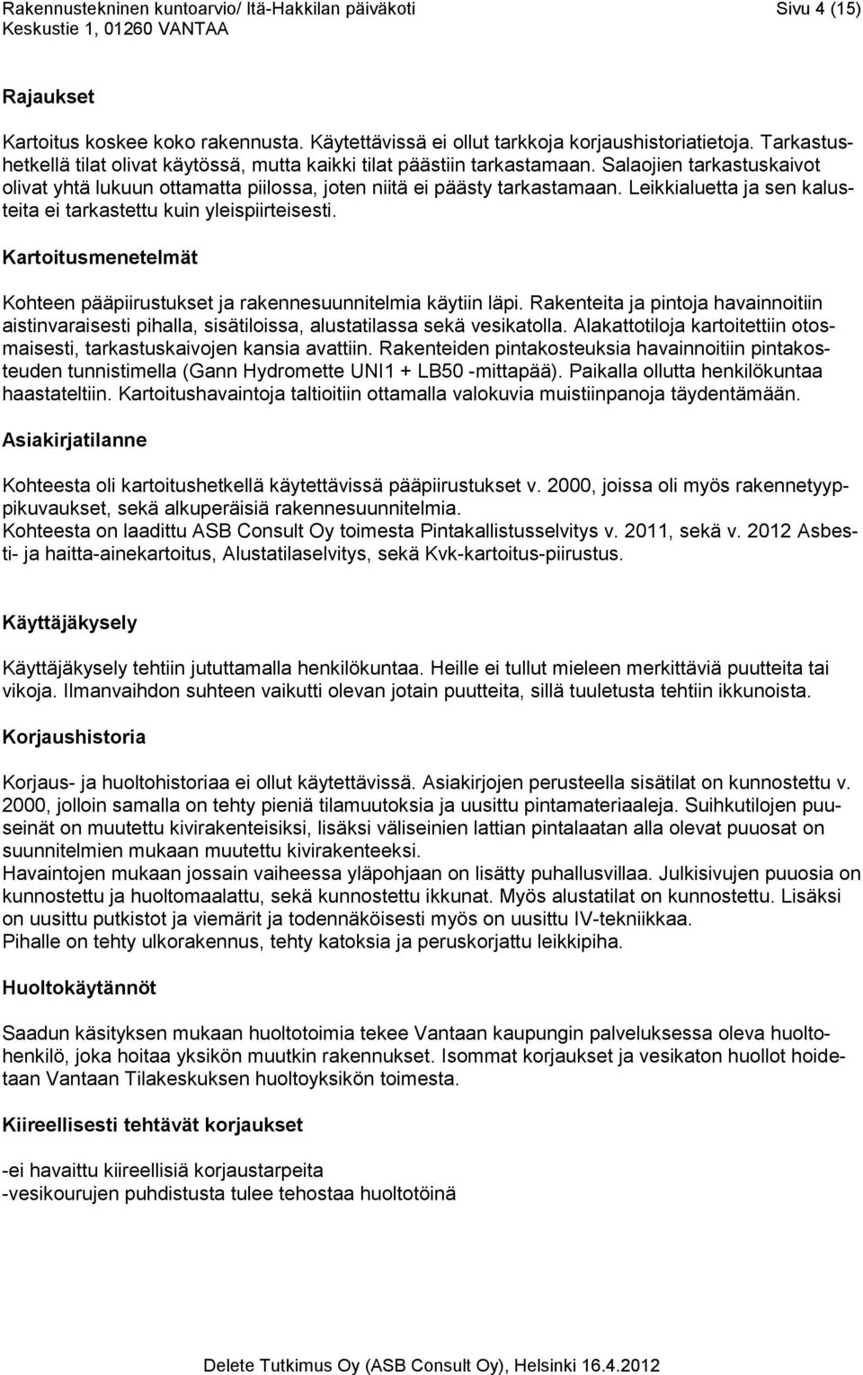 Leikkialuetta ja sen kalusteita ei tarkastettu kuin yleispiirteisesti. Kartoitusmenetelmät Kohteen pääpiirustukset ja rakennesuunnitelmia käytiin läpi.