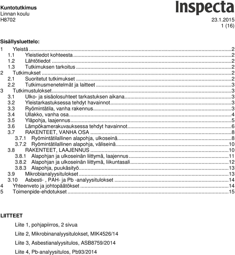 5 Yläpohja, laajennus... 5 3.6 Lämpökamerakuvauksessa tehdyt havainnot... 6 3.7 RAKENTEET, VANHA OSA... 8 3.7.1 Ryömintätilallinen alapohja, ulkoseinä... 8 3.7.2 Ryömintätilallinen alapohja, väliseinä.