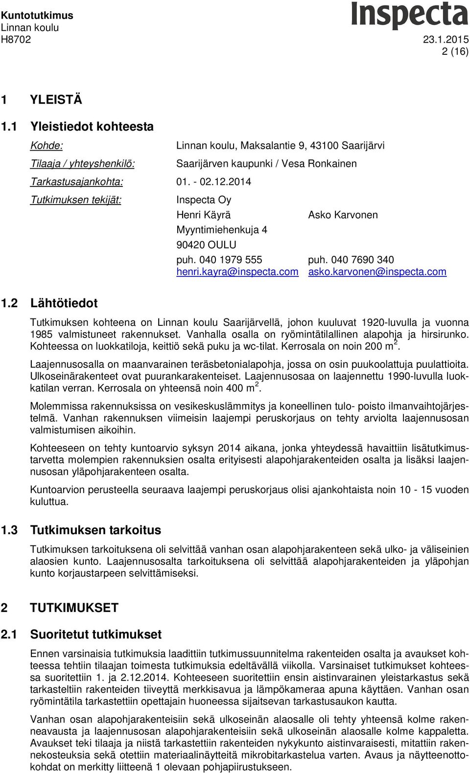 2 Lähtötiedot Tutkimuksen kohteena on Saarijärvellä, johon kuuluvat 1920-luvulla ja vuonna 1985 valmistuneet rakennukset. Vanhalla osalla on ryömintätilallinen alapohja ja hirsirunko.