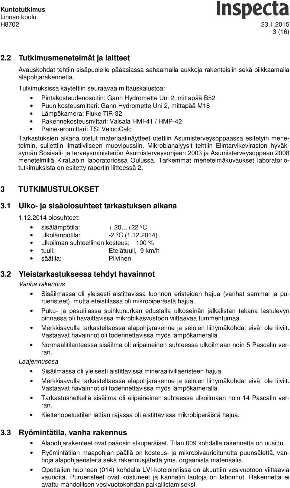 Rakennekosteusmittari: Vaisala HMI-41 / HMP-42 Paine-eromittari: TSI VelociCalc Tarkastuksien aikana otetut materiaalinäytteet otettiin Asumisterveysoppaassa esitetyin menetelmin, suljettiin