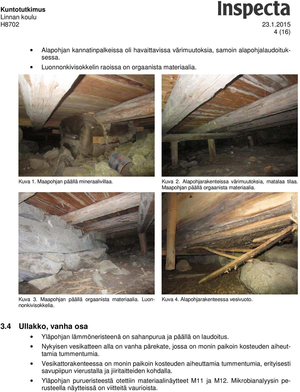 Alapohjarakenteessa vesivuoto. 3.4 Ullakko, vanha osa Yläpohjan lämmöneristeenä on sahanpurua ja päällä on laudoitus.