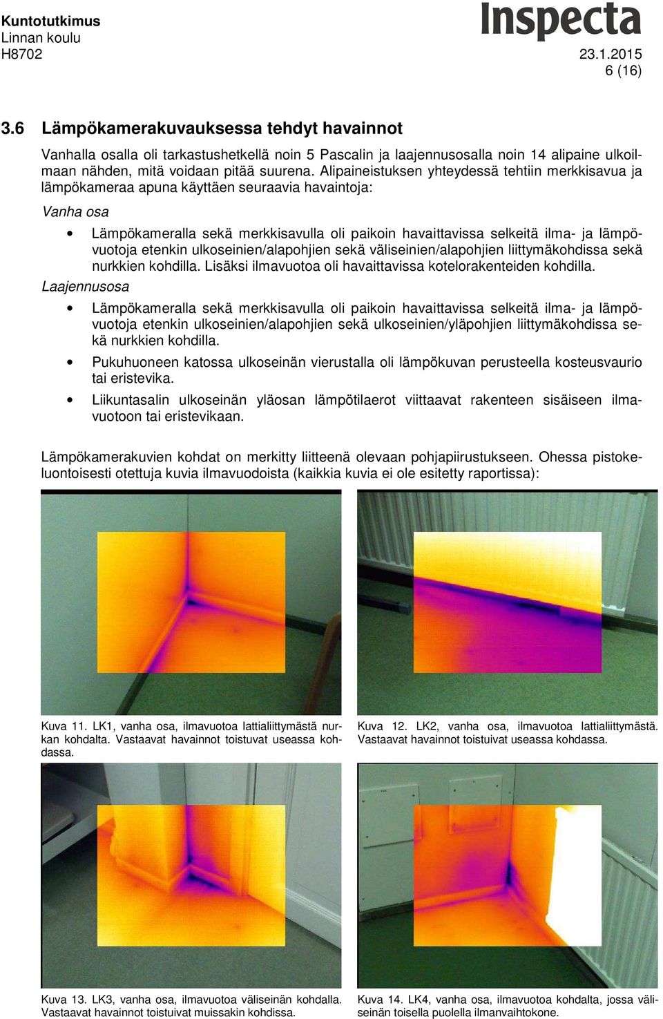 lämpövuotoja etenkin ulkoseinien/alapohjien sekä väliseinien/alapohjien liittymäkohdissa sekä nurkkien kohdilla. Lisäksi ilmavuotoa oli havaittavissa kotelorakenteiden kohdilla.