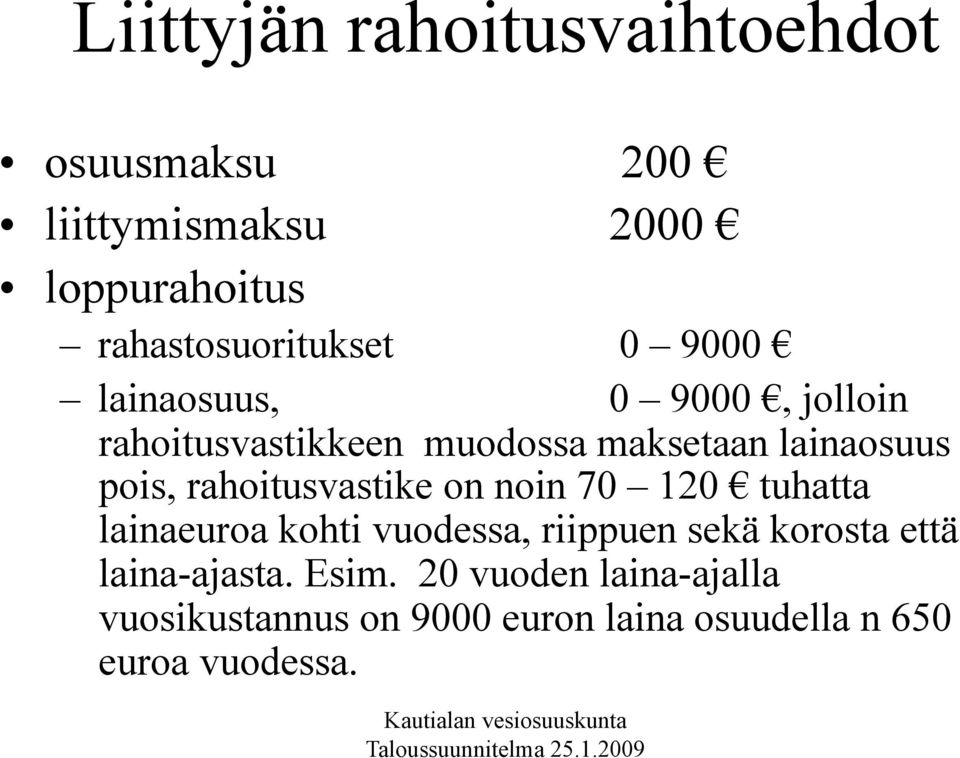 rahoitusvastike on noin 70 120 tuhatta lainaeuroa kohti vuodessa, riippuen sekä korosta että