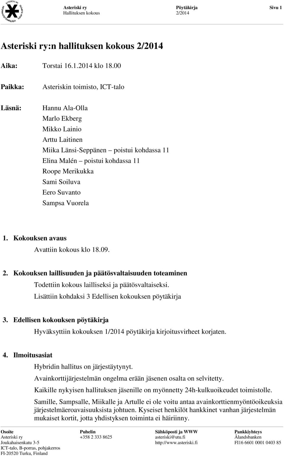 Soiluva Eero Suvanto Sampsa Vuorela 1. Kokouksen avaus Avattiin kokous klo 18.09. 2. Kokouksen laillisuuden ja päätösvaltaisuuden toteaminen Todettiin kokous lailliseksi ja päätösvaltaiseksi.