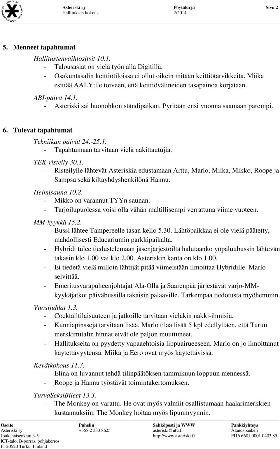 .1. - Asteriski sai huonohkon ständipaikan. Pyritään ensi vuonna saamaan parempi. 6. Tulevat tapahtumat Tekniikan päivät 24.-25.1. - Tapahtumaan tarvitaan vielä nakittautujia. TEK-risteily 30.1. - Risteilylle lähtevät Asteriskia edustamaan Arttu, Marlo, Miika, Mikko, Roope ja Sampsa sekä kiltayhdyshenkilönä Hannu.