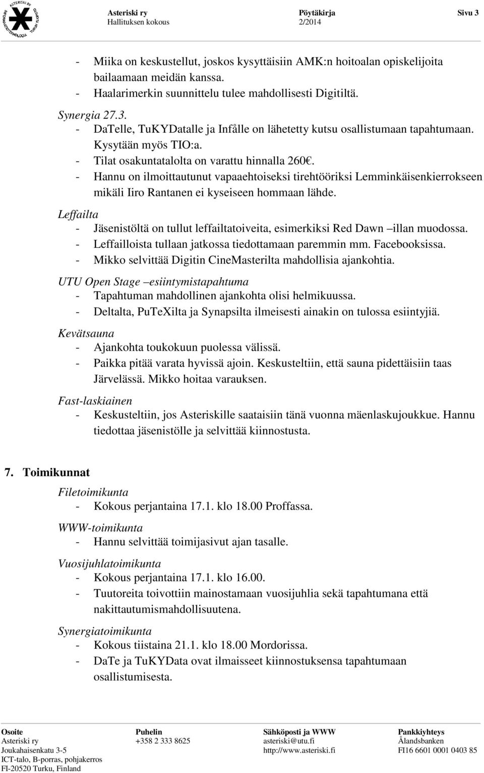 - Hannu on ilmoittautunut vapaaehtoiseksi tirehtööriksi Lemminkäisenkierrokseen mikäli Iiro Rantanen ei kyseiseen hommaan lähde.