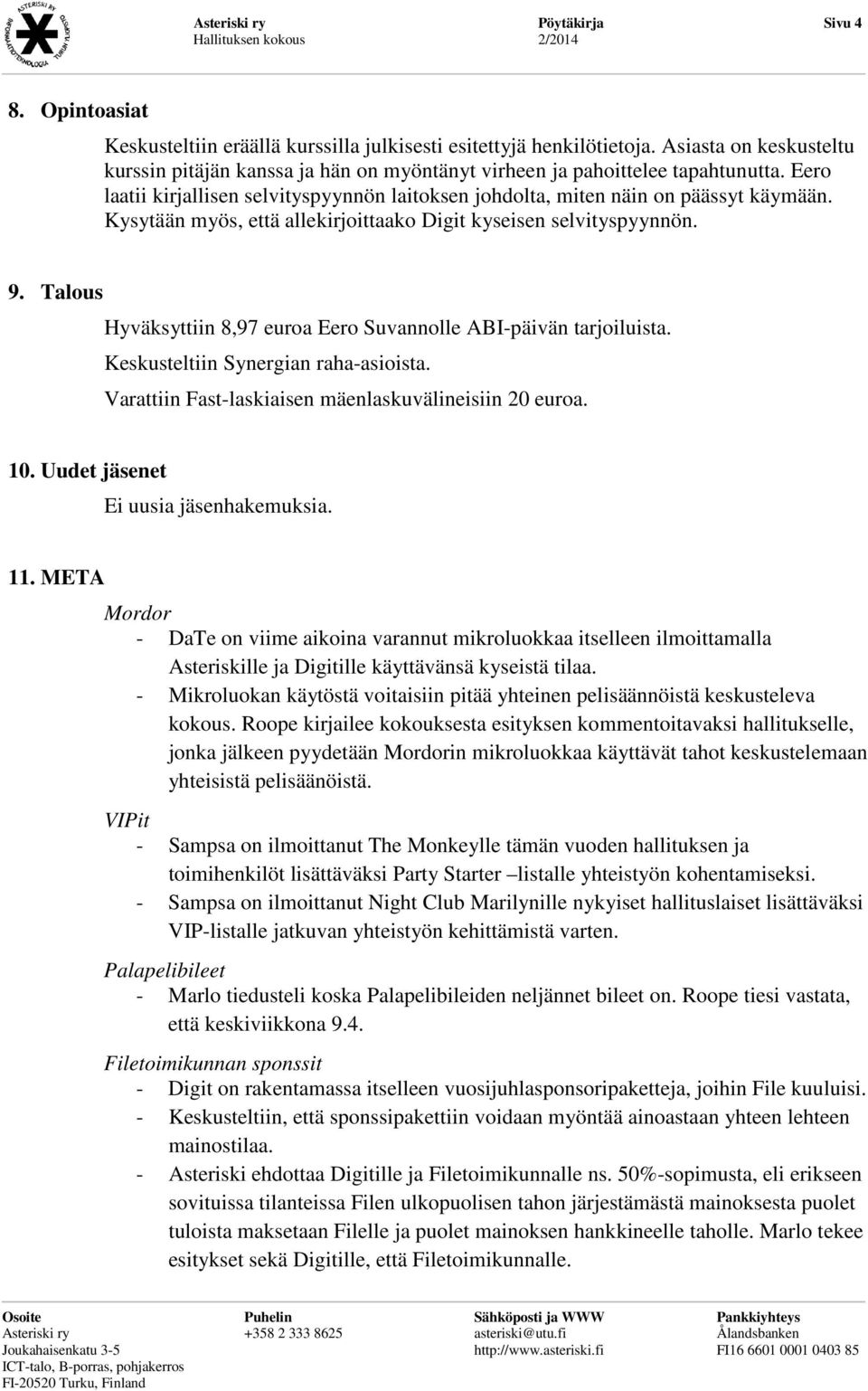 Kysytään myös, että allekirjoittaako Digit kyseisen selvityspyynnön. 9. Talous Hyväksyttiin 8,97 euroa Eero Suvannolle ABI-päivän tarjoiluista. Keskusteltiin Synergian raha-asioista.