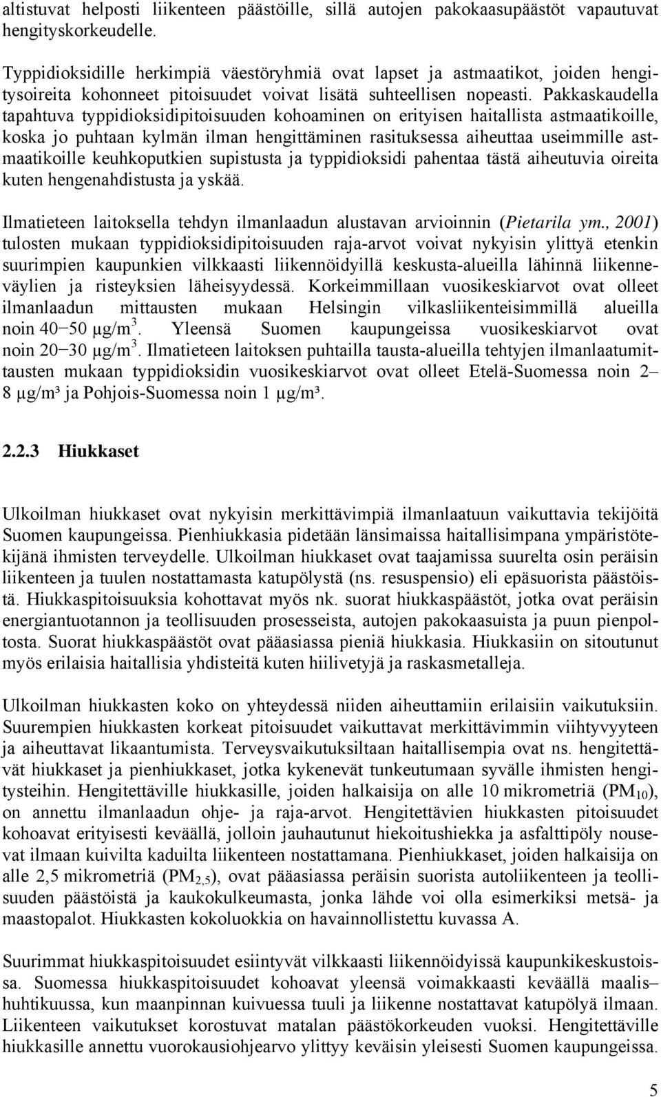 Pakkaskaudella tapahtuva typpidioksidipitoisuuden kohoaminen on erityisen haitallista astmaatikoille, koska jo puhtaan kylmän ilman hengittäminen rasituksessa aiheuttaa useimmille astmaatikoille