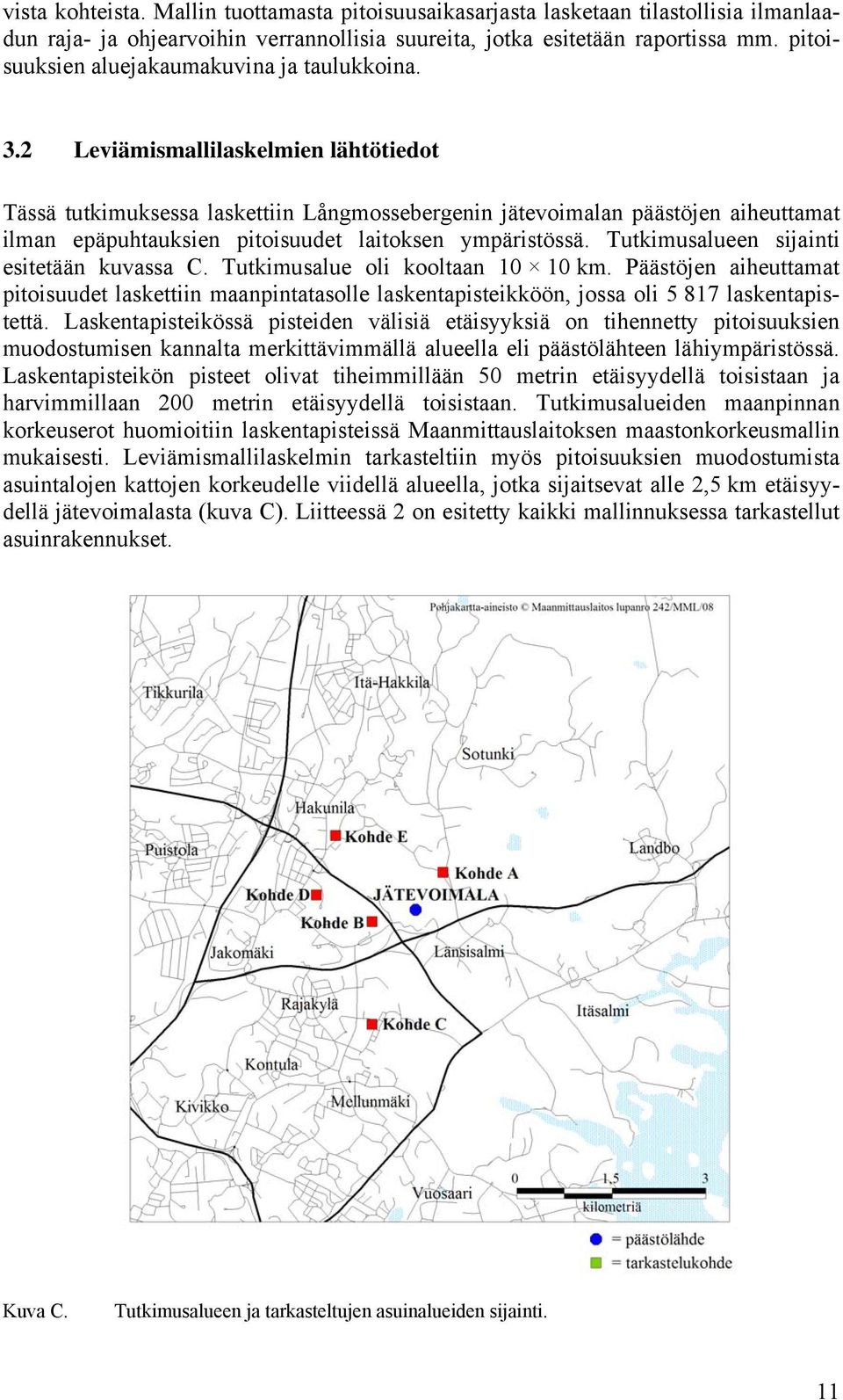 2 Leviämismallilaskelmien lähtötiedot Tässä tutkimuksessa laskettiin Långmossebergenin jätevoimalan päästöjen aiheuttamat ilman epäpuhtauksien pitoisuudet laitoksen ympäristössä.