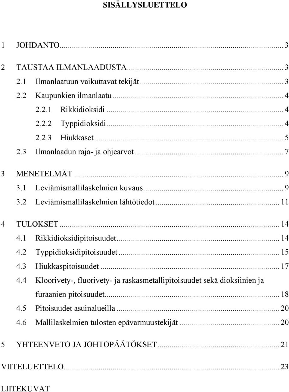 .. 14 4.1 Rikkidioksidipitoisuudet... 14 4.2 Typpidioksidipitoisuudet... 15 4.3 Hiukkaspitoisuudet... 17 4.