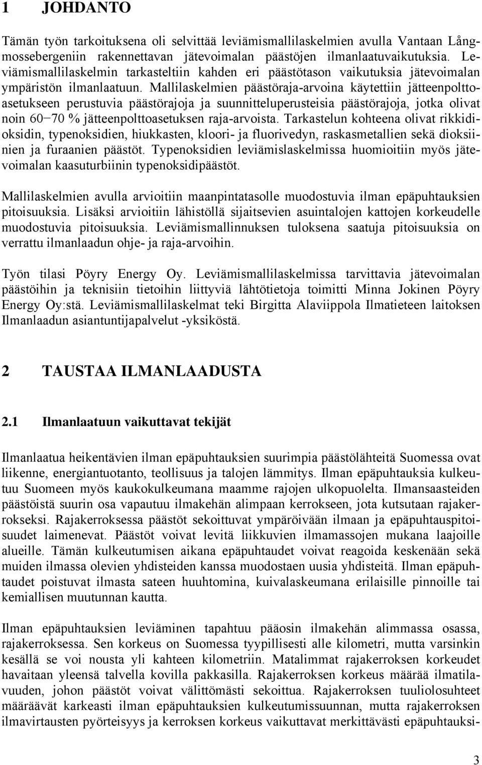 Mallilaskelmien päästöraja-arvoina käytettiin jätteenpolttoasetukseen perustuvia päästörajoja ja suunnitteluperusteisia päästörajoja, jotka olivat noin 60 70 % jätteenpolttoasetuksen raja-arvoista.