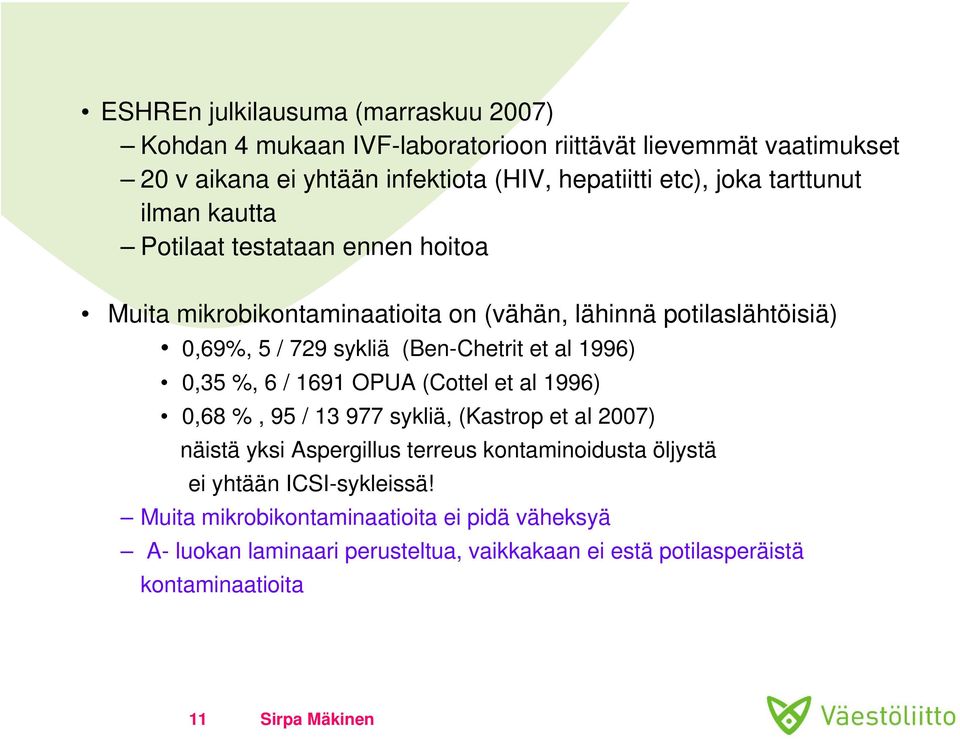 (Ben-Chetrit et al 1996) 0,35 %, 6 / 1691 OPUA (Cottel et al 1996) 0,68 %, 95 / 13 977 sykliä, (Kastrop et al 2007) näistä yksi Aspergillus terreus