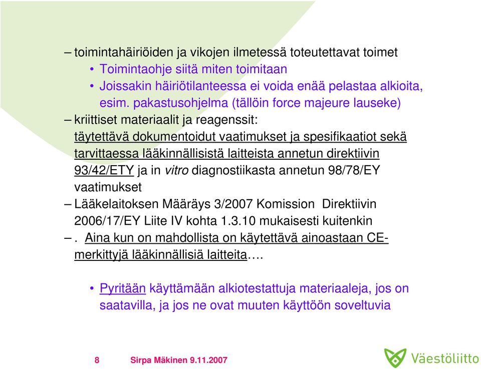 annetun direktiivin 93/42/ETY ja in vitro diagnostiikasta annetun 98/78/EY vaatimukset Lääkelaitoksen Määräys 3/2007 Komission Direktiivin 2006/17/EY Liite IV kohta 1.3.10 mukaisesti kuitenkin.