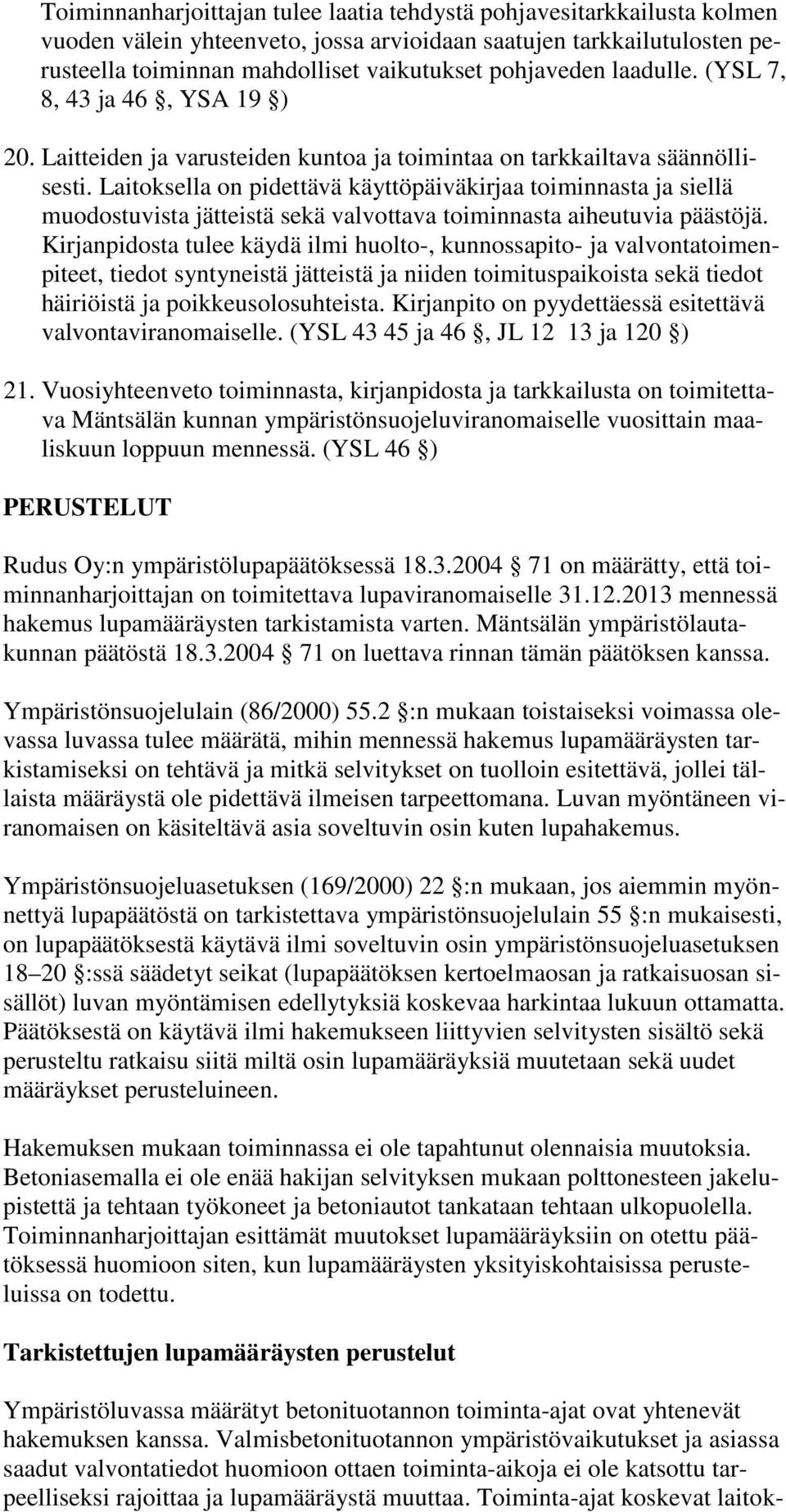 Laitoksella on pidettävä käyttöpäiväkirjaa toiminnasta ja siellä muodostuvista jätteistä sekä valvottava toiminnasta aiheutuvia päästöjä.