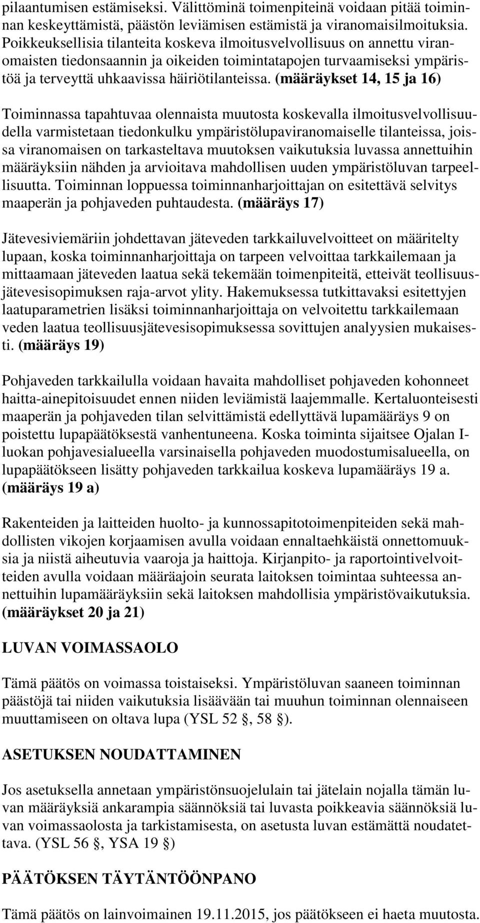(määräykset 14, 15 ja 16) Toiminnassa tapahtuvaa olennaista muutosta koskevalla ilmoitusvelvollisuudella varmistetaan tiedonkulku ympäristölupaviranomaiselle tilanteissa, joissa viranomaisen on