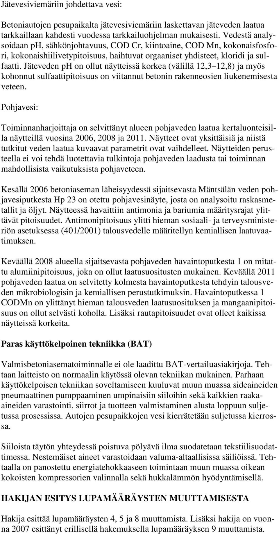 Jäteveden ph on ollut näytteissä korkea (välillä 12,3 12,8) ja myös kohonnut sulfaattipitoisuus on viitannut betonin rakenneosien liukenemisesta veteen.