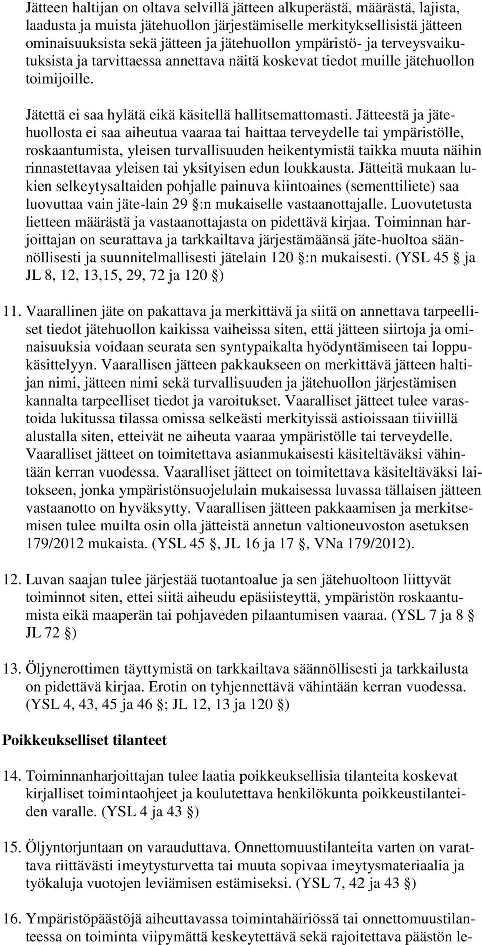 Jätteestä ja jätehuollosta ei saa aiheutua vaaraa tai haittaa terveydelle tai ympäristölle, roskaantumista, yleisen turvallisuuden heikentymistä taikka muuta näihin rinnastettavaa yleisen tai