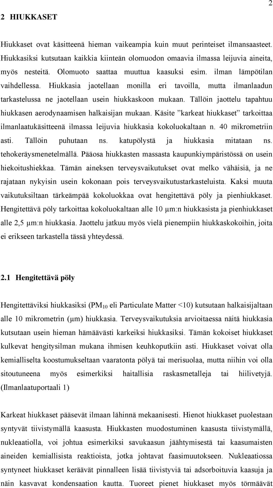 Tällöin jaottelu tapahtuu hiukkasen aerodynaamisen halkaisijan mukaan. Käsite karkeat hiukkaset tarkoittaa ilmanlaatukäsitteenä ilmassa leijuvia hiukkasia kokoluokaltaan n. 40 mikrometriin asti.