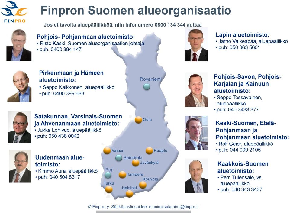 Ahvenanmaan aluetoimisto: Jukka Lohivuo, aluepäällikkö puh: 050 438 0042 Uudenmaan aluetoimisto: Kimmo Aura, aluepäällikkö puh: 040 504 8317 Por i Seinäjoki Rovaniemi Pohjois-Savon, Pohjois- Karjalan