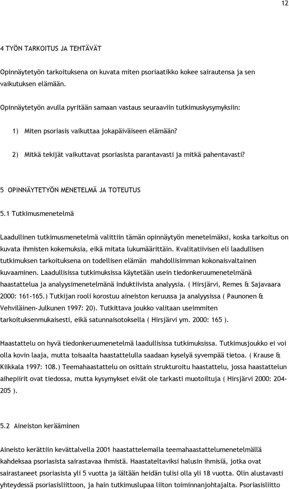 2) Mitkä tekijät vaikuttavat psoriasista parantavasti ja mitkä pahentavasti? 5 OPINNÄYTETYÖN MENETELMÄ JA TOTEUTUS 5.