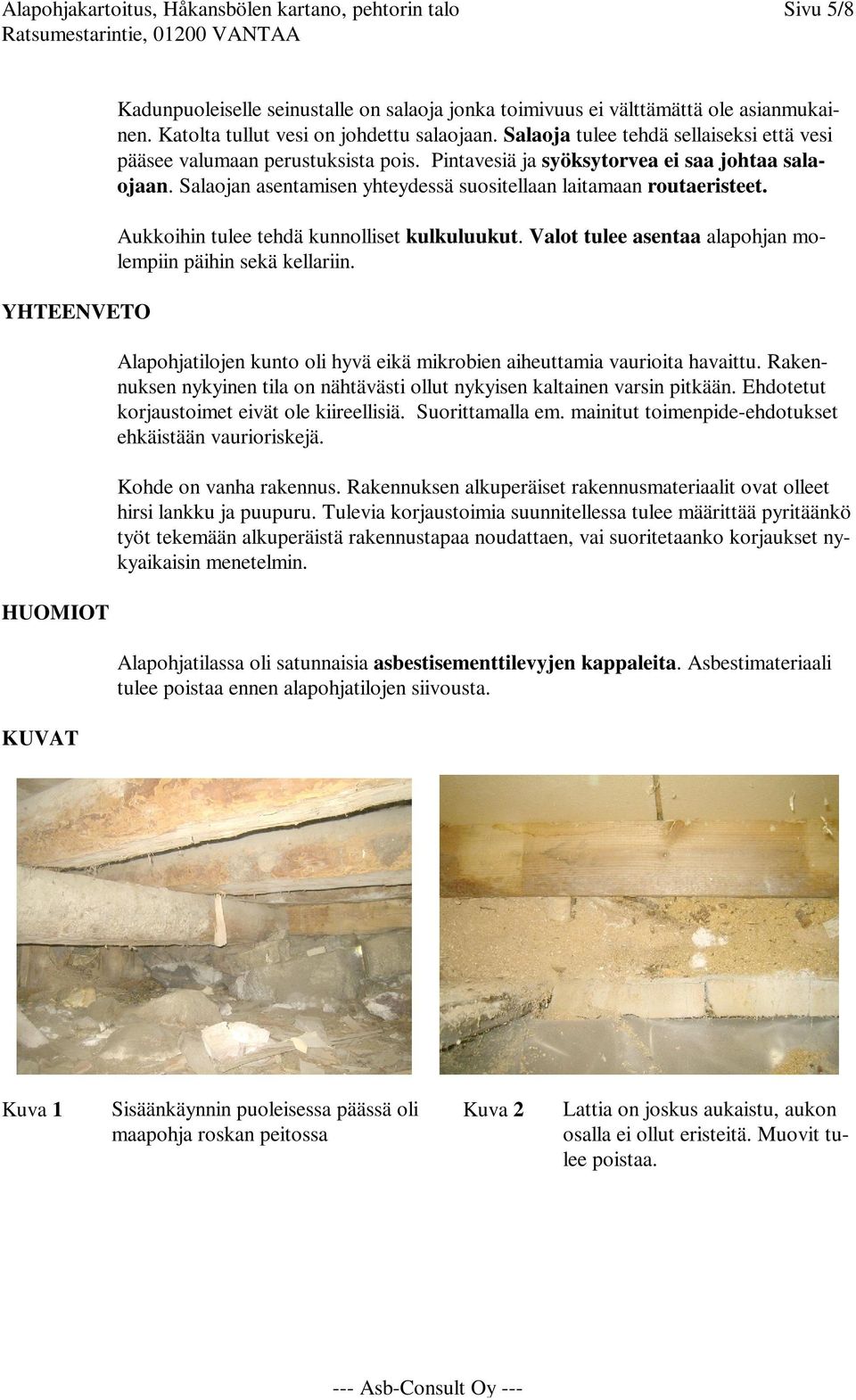 Salaojan asentamisen yhteydessä suositellaan laitamaan routaeristeet. Aukkoihin tulee tehdä kunnolliset kulkuluukut. Valot tulee asentaa alapohjan molempiin päihin sekä kellariin.