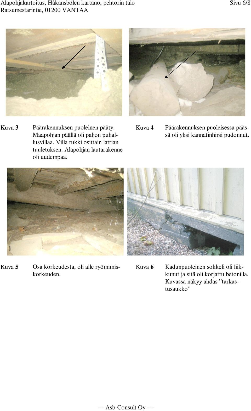 Alapohjan lautarakenne oli uudempaa. Kuva 4 Päärakennuksen puoleisessa päässä oli yksi kannatinhirsi pudonnut.